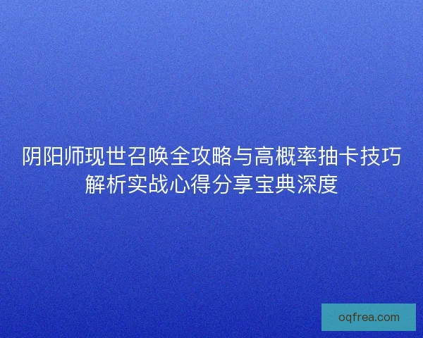 阴阳师现世召唤全攻略与高概率抽卡技巧解析实战心得分享宝典深度